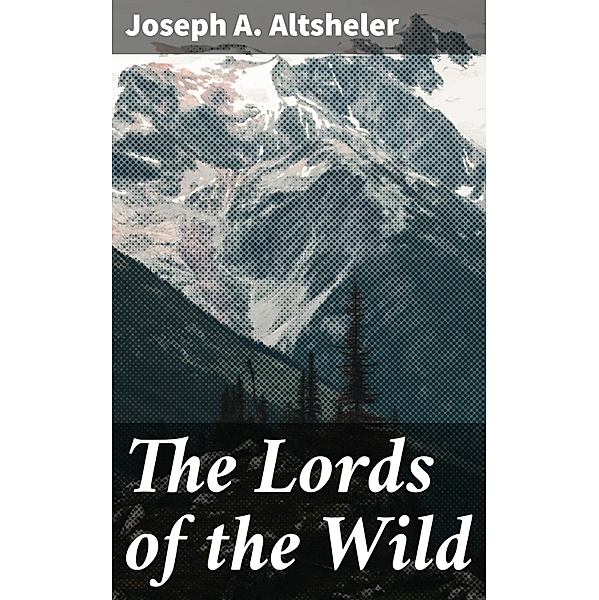 The Lords of the Wild, Joseph A. Altsheler