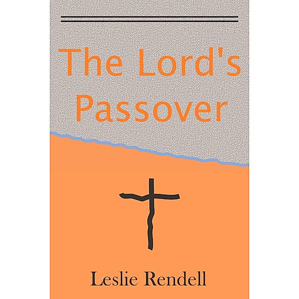 The Lord's Passover (Bible Studies, #25) / Bible Studies, Leslie Rendell