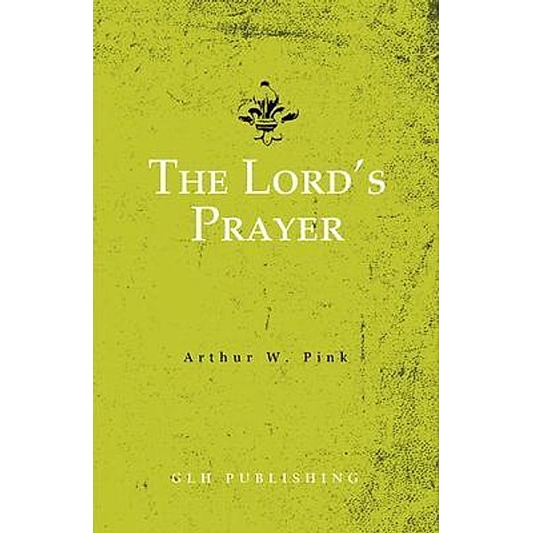 The Lord's Prayer, Arthur Pink