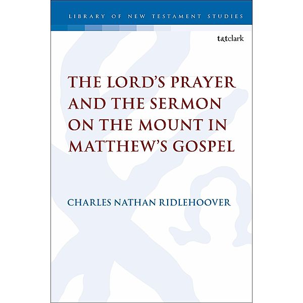 The Lord's Prayer and the Sermon on the Mount in Matthew's Gospel, Charles Nathan Ridlehoover