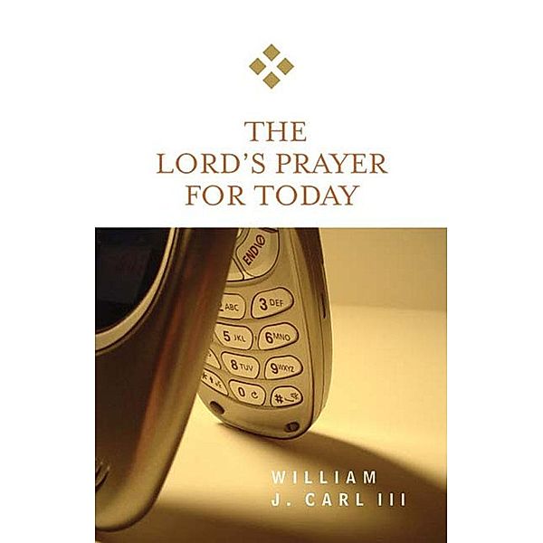 The Lord's Prayer for Today / For Today, William J. Carl III