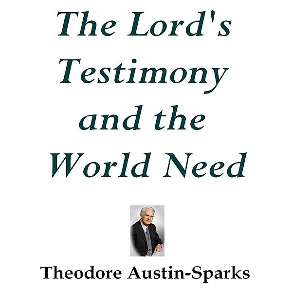 The Lord's Testimony and the World Need, Theodore Austin-Sparks