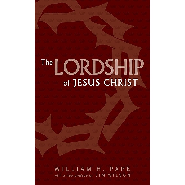 The Lordship of Jesus Christ, William H. Pape
