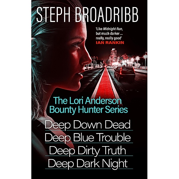 The Lori Anderson Bounty Hunter Series (Books 1-4 in the nail-biting, high-octane, utterly believable series: Deep Down Dead, Deep Blue Trouble, Deep Dirty Truth and Deep Dark Night) / Lori Anderson Bd.0, Steph Broadribb