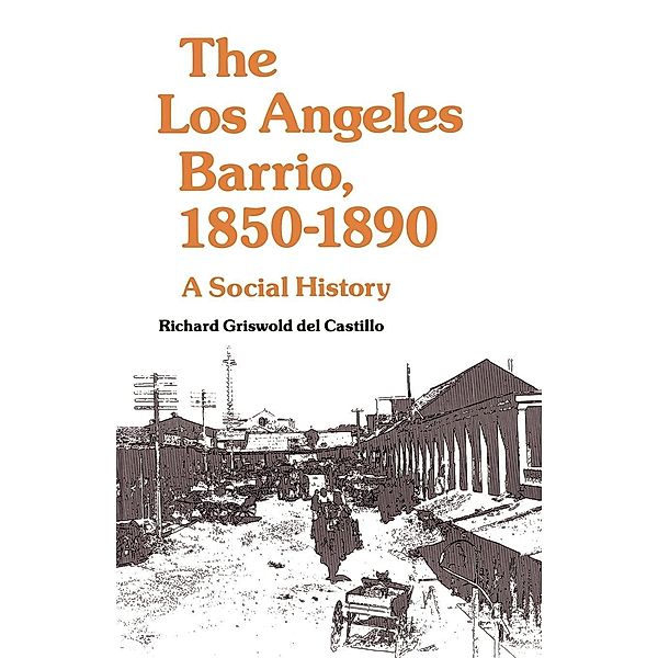 The Los Angeles Barrio, 1850-1890, Richard Griswold Del Castillo