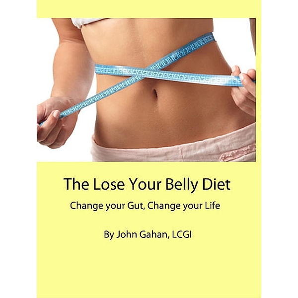 The Lose Your Belly Diet: Change your Gut, Change your Life, John Gahan