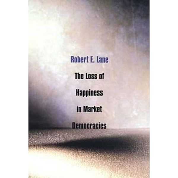 The Loss of Happiness in Market Democracies, Robert Lane