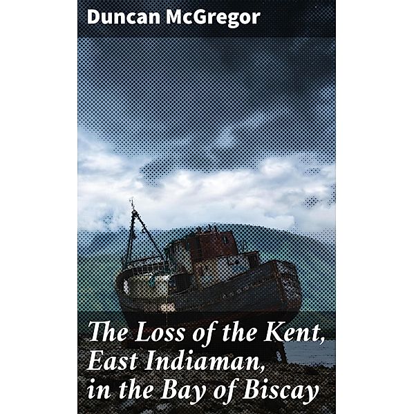 The Loss of the Kent, East Indiaman, in the Bay of Biscay, Duncan Mcgregor