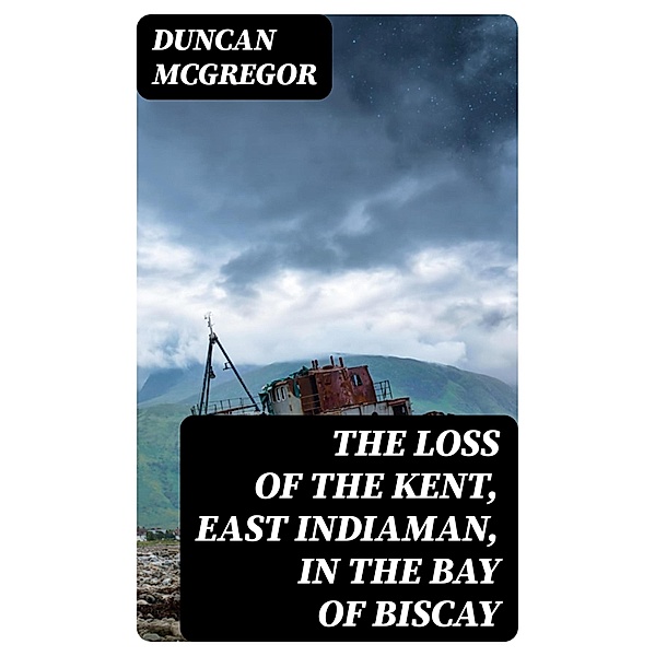 The Loss of the Kent, East Indiaman, in the Bay of Biscay, Duncan Mcgregor