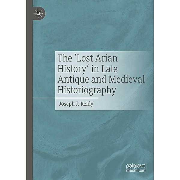 The 'Lost Arian History' in Late Antique and Medieval Historiography / Progress in Mathematics, Joseph J. Reidy