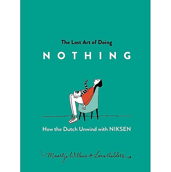 The Lost Art of Doing Nothing: How the Dutch Unwind with Niksen, Maartje Willems