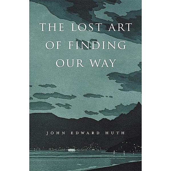 The Lost Art of Finding Our Way, John E. Huth