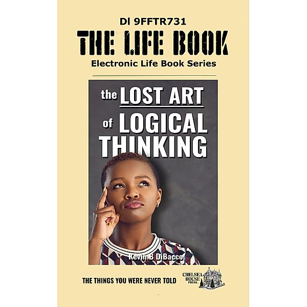 The Lost Art of Logical Thinking / The Life Book Series Bd.0, Kevin B Dibacco