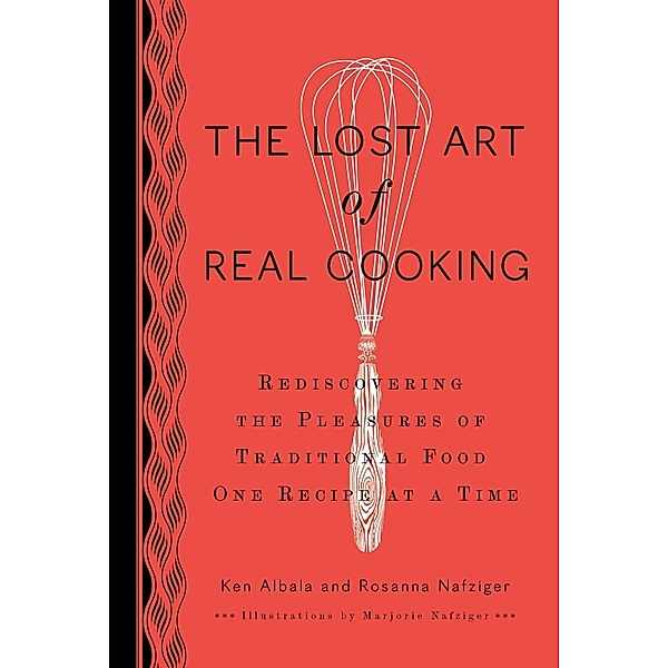 The Lost Art of Real Cooking, Ken Albala, Rosanna Nafziger Henderson
