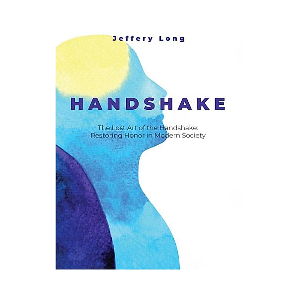 The Lost Art of the Handshake: Restoring Honor in Modern Society, Jeffery William Long