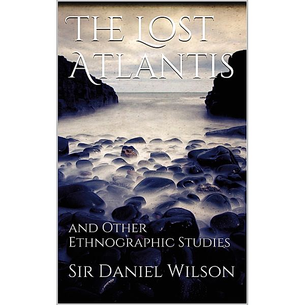 The Lost Atlantis and Other Ethnographic Studies, Sir Daniel Wilson