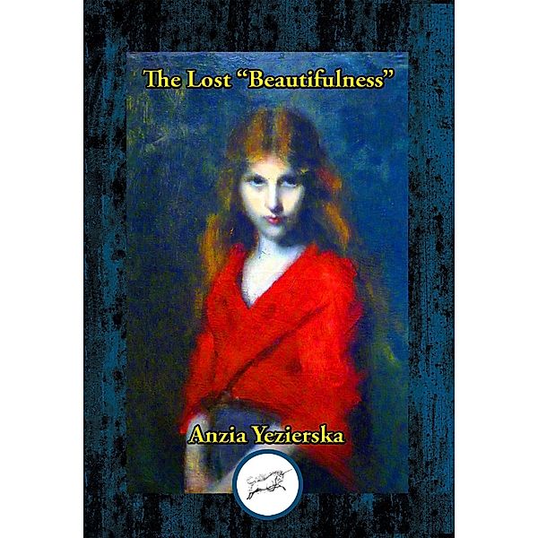 The Lost Beautifulness / Dancing Unicorn Books, Anzia Yezierska