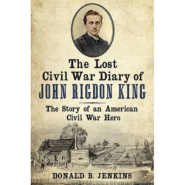 The Lost Civil War Diary of Captain John Rigdon King, Donald B Jenkins