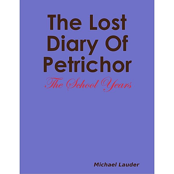 The Lost Dairy Of Petrichor - The School Years, Michael Lauder
