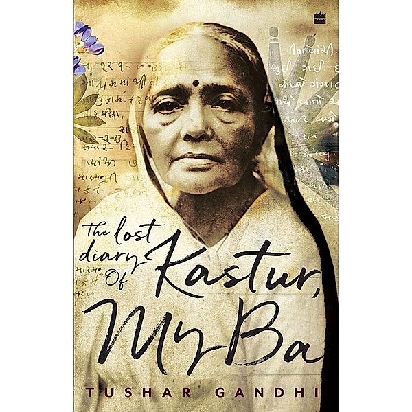 The Lost Diary of Kastur, My Ba, Tushar Gandhi