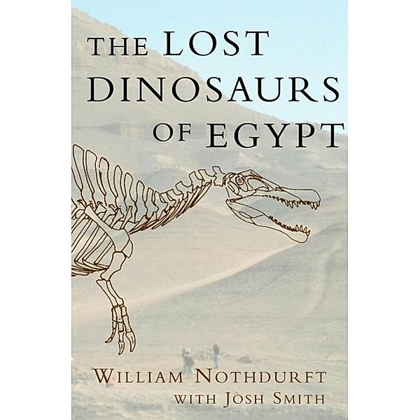 The Lost Dinosaurs of Egypt, William Nothdurft, Josh Smith