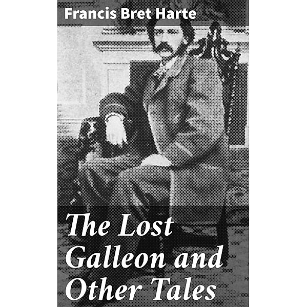 The Lost Galleon and Other Tales, Francis Bret Harte