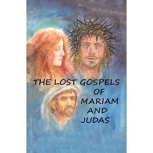 The Lost Gospels of Mariam & Judas, Rev. William Williams (Compiler)