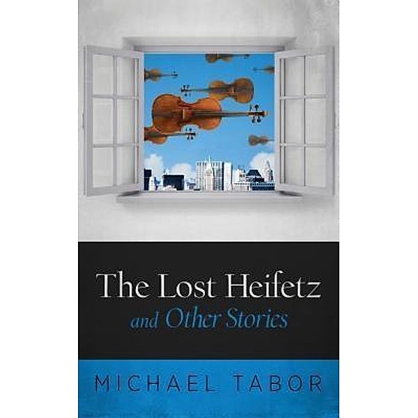 The Lost Heifetz and Other Stories, Michael Tabor