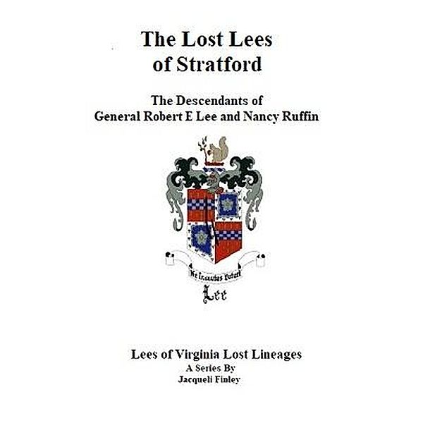 The Lost Lees of Stratford the Descendants of General Robert E Lee and Nancy Ruffin (Lees of Virginia Lost Lineages a Series by Jacqueli Finley, #4) / Lees of Virginia Lost Lineages a Series by Jacqueli Finley, Jacqueli Finley
