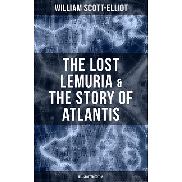 The Lost Lemuria & The Story of Atlantis (Illustrated Edition), William Scott-Elliot