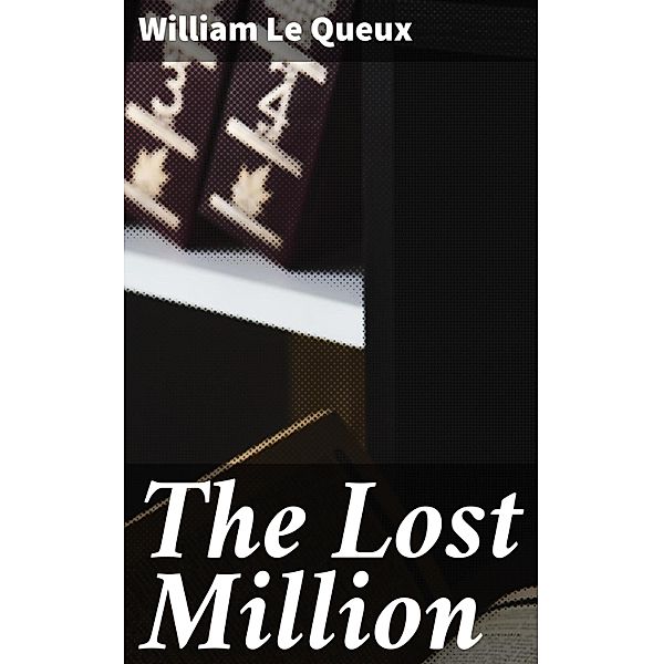 The Lost Million, William Le Queux