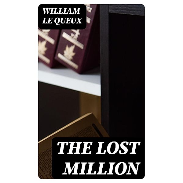 The Lost Million, William Le Queux