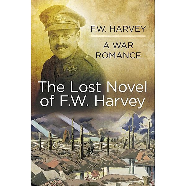 The Lost Novel of F.W. Harvey: A War Romance, F. W. Harvey