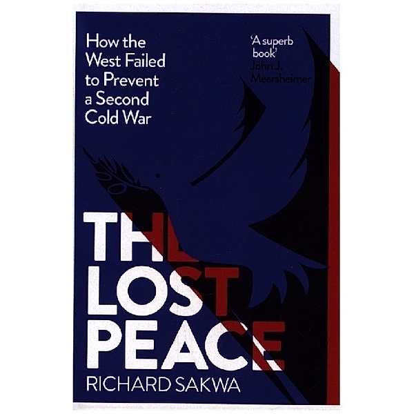 The Lost Peace - How the West Failed to Prevent a Second Cold War, Richard Sakwa