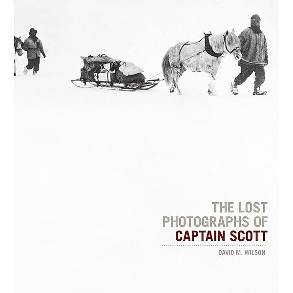 The Lost Photographs Of Captain Scott, David M. Wilson