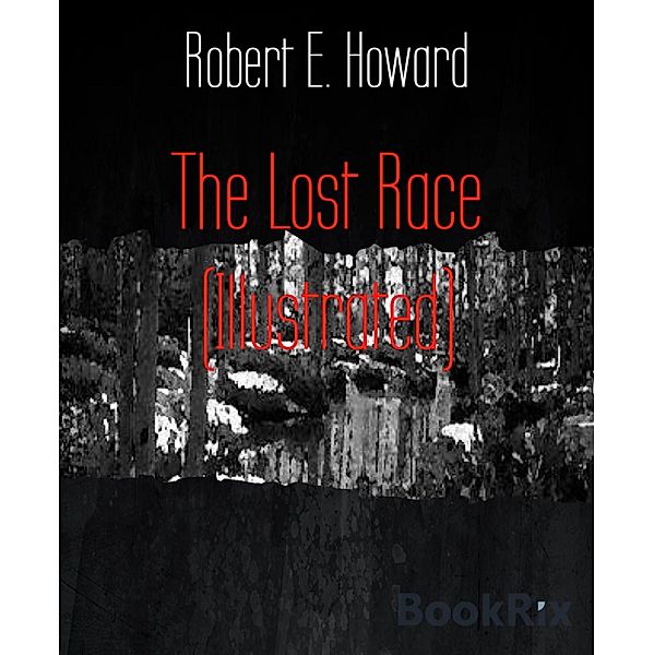 The Lost Race (Illustrated), Robert E. Howard