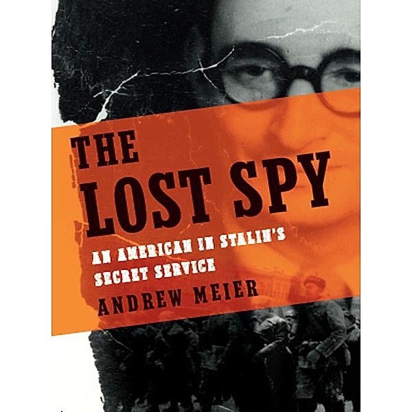 The Lost Spy: An American in Stalin's Secret Service, Andrew Meier