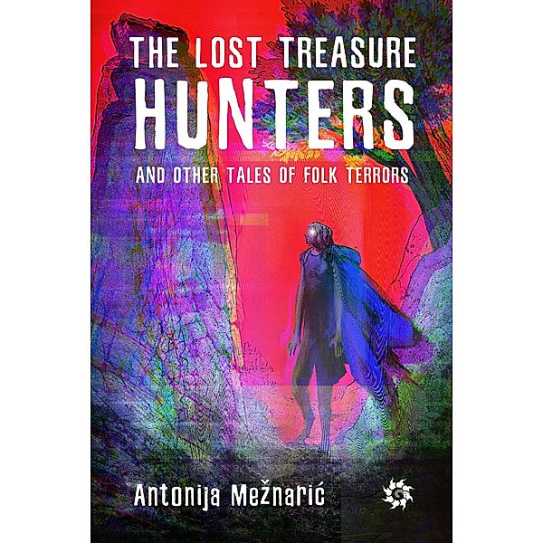 The Lost Treasure Hunters and Other Tales of Folk Terrors, Antonija Meznaric