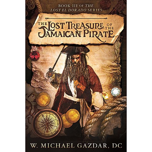 The Lost Treasure of the Jamaican Pirate: Book III of The Lost El Dorado Series / The Lost El Dorado Series, Michael Gazdar