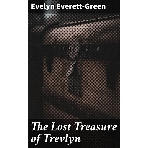The Lost Treasure of Trevlyn, Evelyn Everett-Green