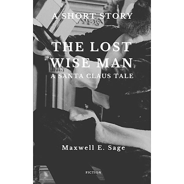 The Lost Wise Man - A Santa Claus Tale, Maxwell E. Sage