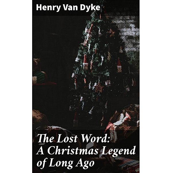 The Lost Word: A Christmas Legend of Long Ago, Henry Van Dyke