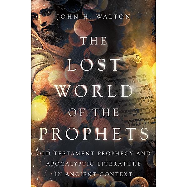 The Lost World of the Prophets, John H. Walton