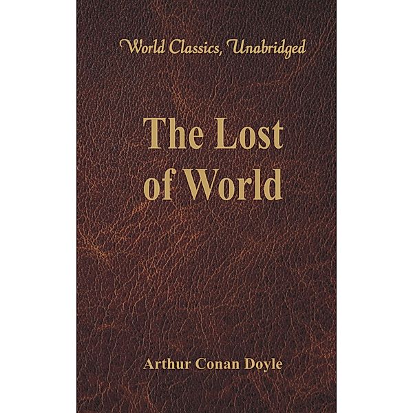 The Lost World (World Classics, Unabridged), Arthur Conan Doyle