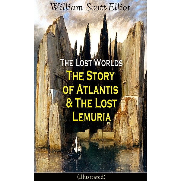 The Lost Worlds: The Story of Atlantis & The Lost Lemuria (Illustrated), William Scott-Elliot