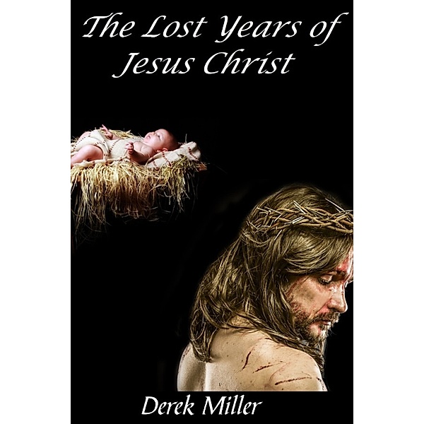 The Lost Years of Jesus Christ, Derek Miller