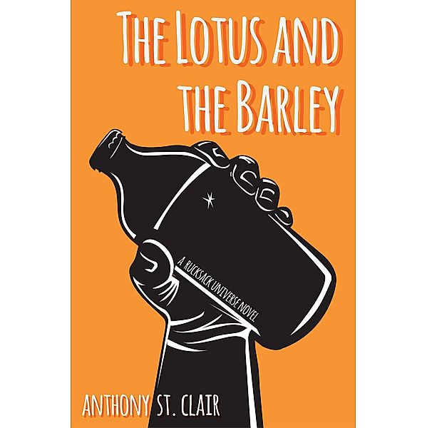 The Lotus and the Barley: A Rucksack Universe Novel / Rucksack Universe, Anthony St. Clair