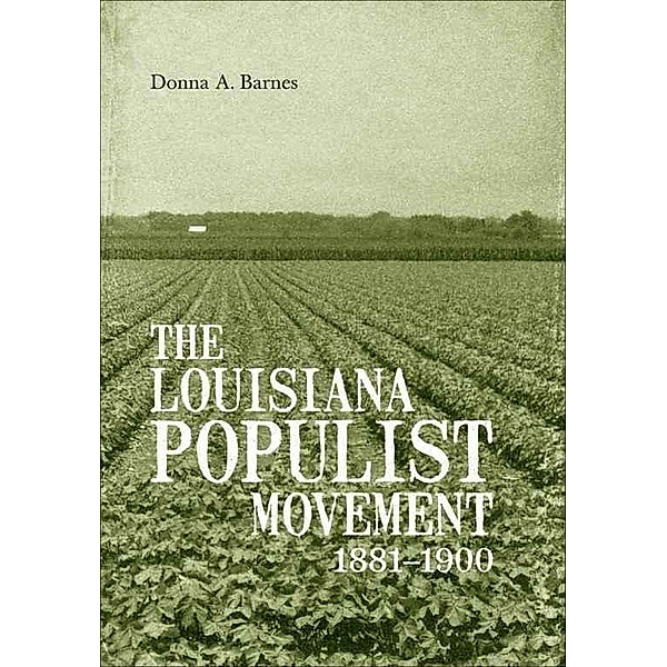 The Louisiana Populist Movement, 1881-1900, Donna A. Barnes