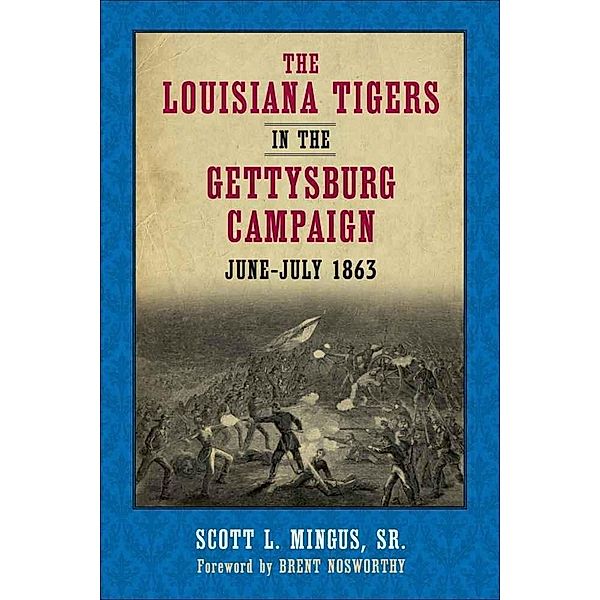The Louisiana Tigers in the Gettysburg Campaign, June-July 1863, Scott L. Mingus