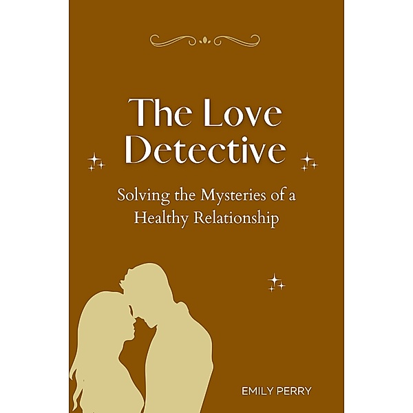 The Love Detective: Solving the Mysteries of a Healthy Relationship, Emily Perry